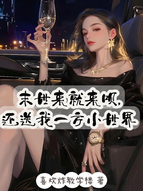 末世来就来呗,还送我一方小世界 末世来就来呗,还送我一方小世界