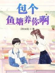 包个鱼塘养你啊 包个鱼塘养你啊