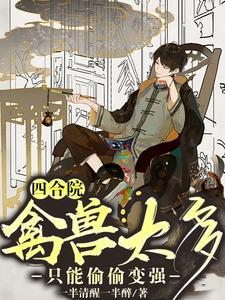 四合院:禽兽太多,只能偷偷变强 四合院:禽兽太多,只能偷偷变强