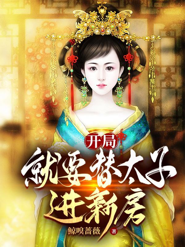 开局就要替太子进新房 开局就要替太子进新房