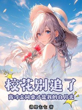 校花别追了!高冷女同桌才是我的白月光 校花别追了!高冷女同桌才是我的白月光