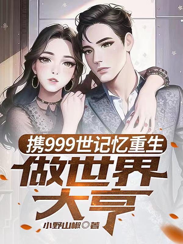 携999世记忆重生,做世界大亨 携999世记忆重生,做世界大亨