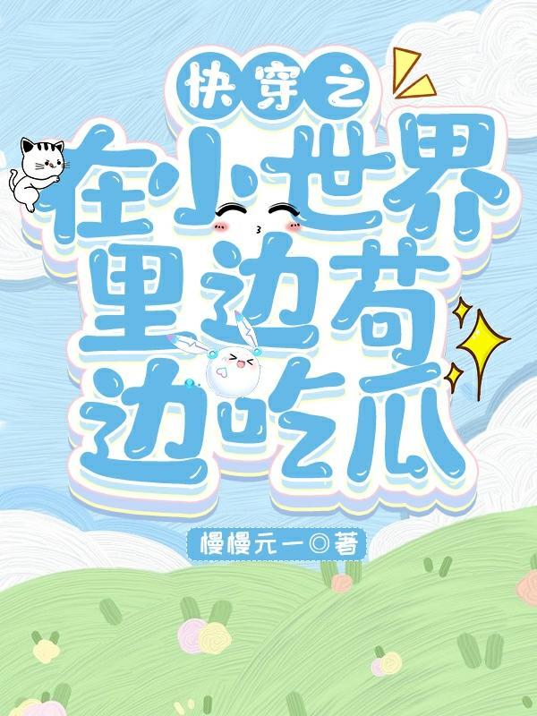快穿之在小世界里边苟边吃瓜 快穿之在小世界里边苟边吃瓜