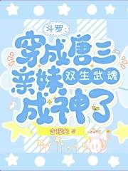 斗罗:穿成唐三亲妹双武魂成神了 斗罗:穿成唐三亲妹双武魂成神了