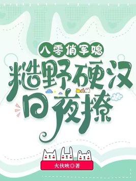 八零俏军媳,糙野硬汉日夜撩 八零俏军媳,糙野硬汉日夜撩