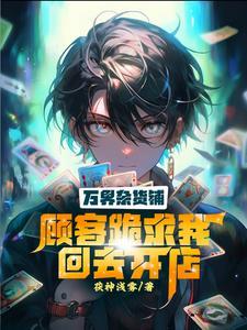 万界杂货铺:顾客跪求我回去开店 万界杂货铺:顾客跪求我回去开店