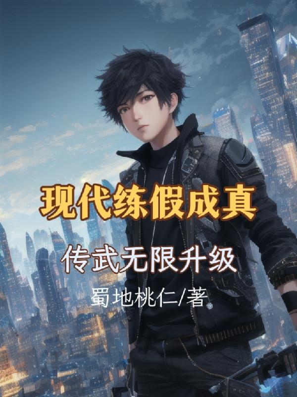 现代练假成真,传武无限升级 现代练假成真,传武无限升级
