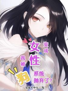我变成女性后被狗系统抛弃了? 我变成女性后被狗系统抛弃了?