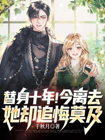 替身十年!今离去,她却追悔莫及 替身十年!今离去,她却追悔莫及